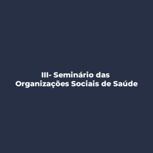 III – Seminário das Organizações Sociais de Saúde