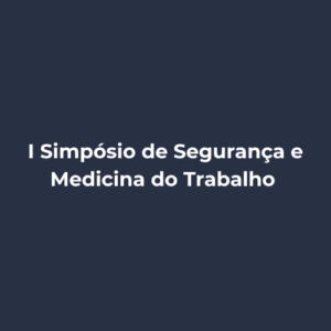 I Simpósio de Segurança e Medicina do Trabalho