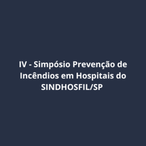 IV  Simpósio Prevenção de Incêndios em Hospitais do SINDHOSFIL SP